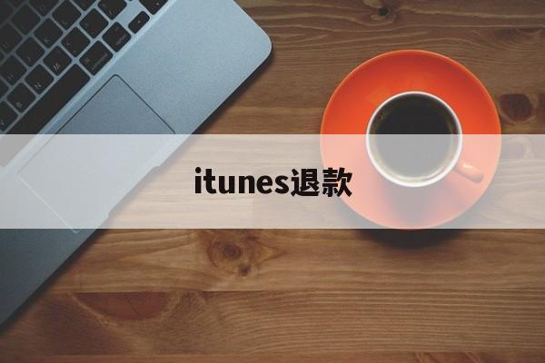 itunes退款(itunes退款网址)